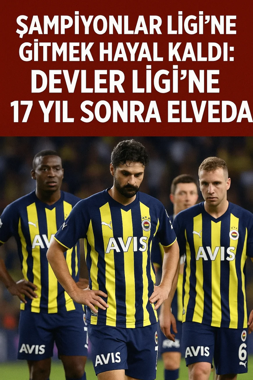 Şampiyonlar Ligi’ne Gitmek Hayal Kaldı: Devler Ligi'ne 17 Yıl Sonra Elveda