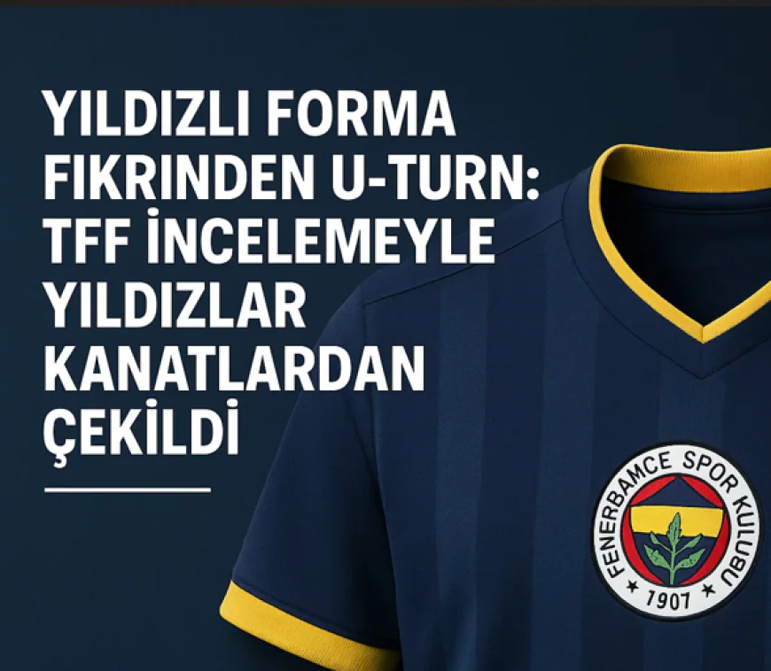 Yıldızlı Forma Fikrinden U-Turn: TFF Investigasyonuyla Yıldızlar Kanatlarından Çekildi